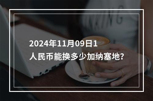 2024年11月09日1人民币能换多少加纳塞地？