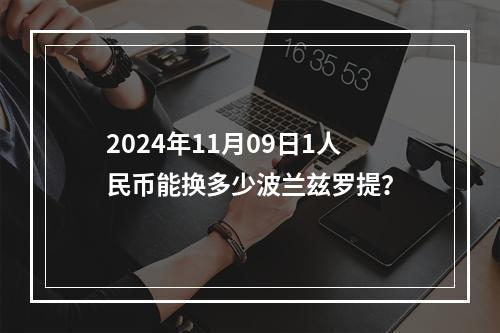 2024年11月09日1人民币能换多少波兰兹罗提？