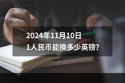 2024年11月10日1人民币能换多少英镑？