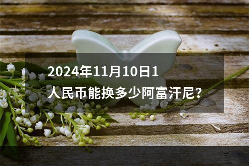 2024年11月10日1人民币能换多少阿富汗尼？