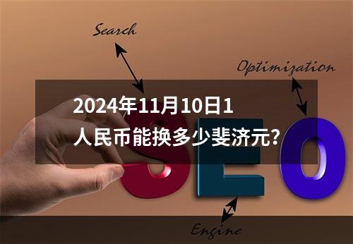 2024年11月10日1人民币能换多少斐济元？