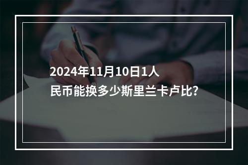 2024年11月10日1人民币能换多少斯里兰卡卢比？