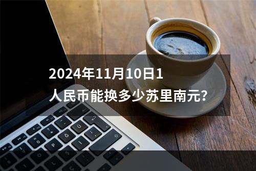 2024年11月10日1人民币能换多少苏里南元？