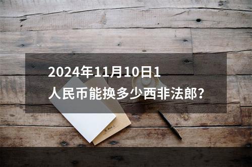 2024年11月10日1人民币能换多少西非法郎？