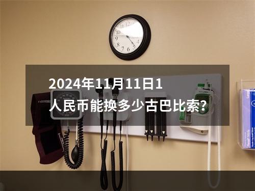 2024年11月11日1人民币能换多少古巴比索？