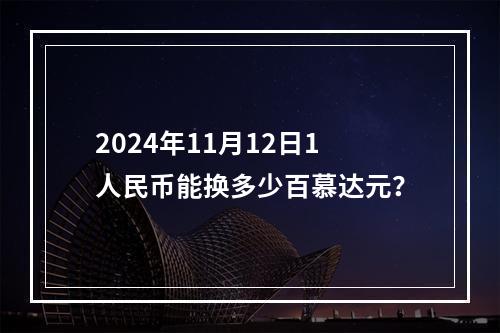 2024年11月12日1人民币能换多少百慕达元？