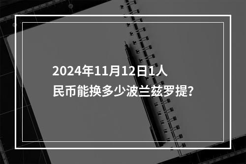 2024年11月12日1人民币能换多少波兰兹罗提？