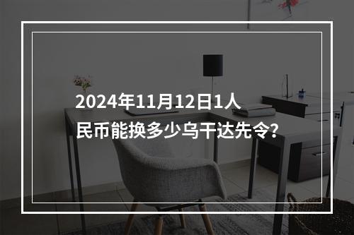 2024年11月12日1人民币能换多少乌干达先令？