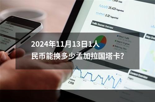 2024年11月13日1人民币能换多少孟加拉国塔卡？