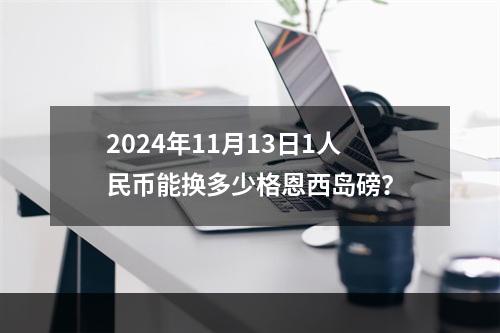 2024年11月13日1人民币能换多少格恩西岛磅？