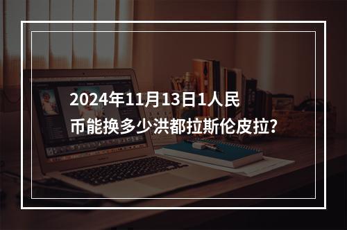 2024年11月13日1人民币能换多少洪都拉斯伦皮拉？