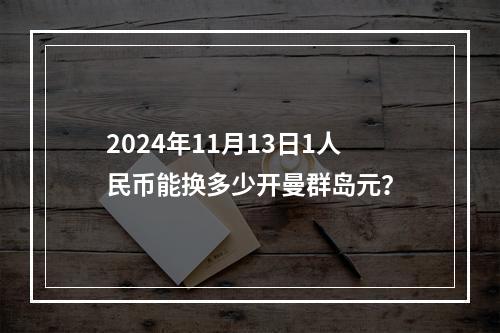 2024年11月13日1人民币能换多少开曼群岛元？