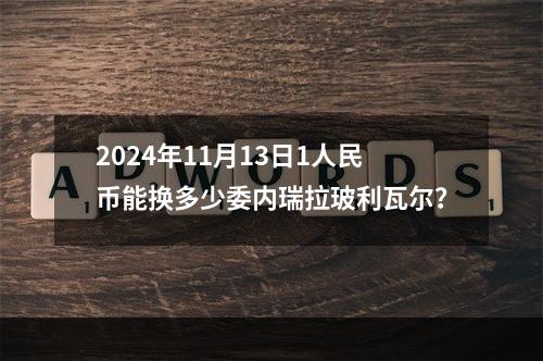 2024年11月13日1人民币能换多少委内瑞拉玻利瓦尔？