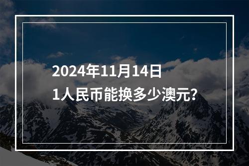 2024年11月14日1人民币能换多少澳元？