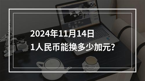 2024年11月14日1人民币能换多少加元？