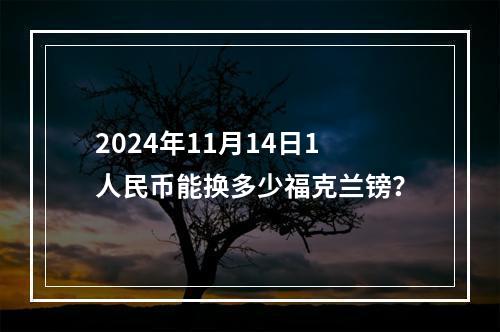 2024年11月14日1人民币能换多少福克兰镑？