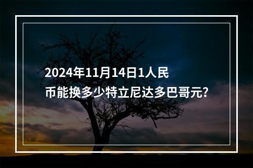 2024年11月14日1人民币能换多少特立尼达多巴哥元？