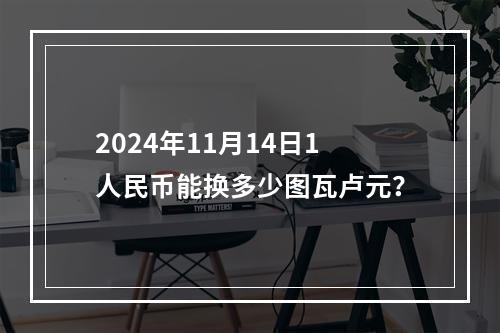 2024年11月14日1人民币能换多少图瓦卢元？