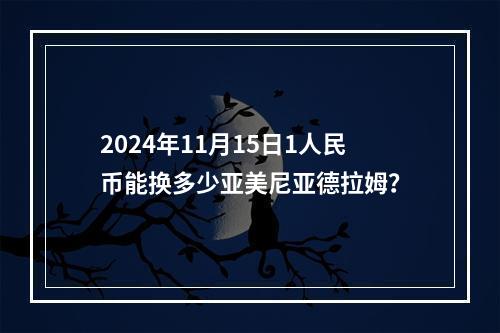 2024年11月15日1人民币能换多少亚美尼亚德拉姆？