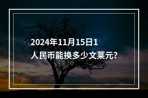 2024年11月15日1人民币能换多少文莱元？