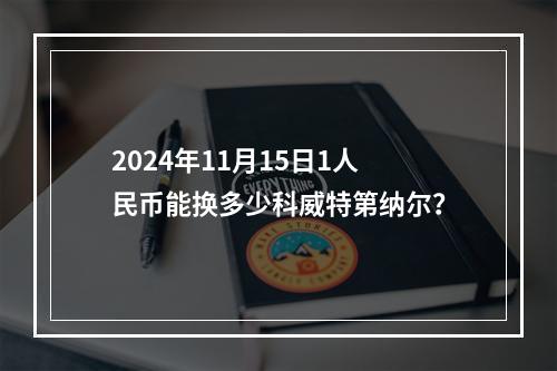 2024年11月15日1人民币能换多少科威特第纳尔？