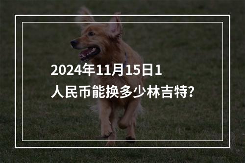 2024年11月15日1人民币能换多少林吉特？