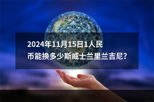 2024年11月15日1人民币能换多少斯威士兰里兰吉尼？