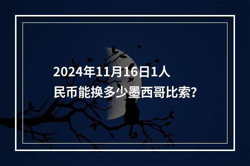 2024年11月16日1人民币能换多少墨西哥比索？