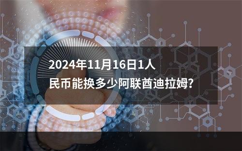 2024年11月16日1人民币能换多少阿联酋迪拉姆？