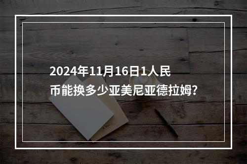 2024年11月16日1人民币能换多少亚美尼亚德拉姆？