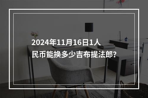 2024年11月16日1人民币能换多少吉布提法郎？