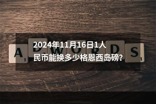 2024年11月16日1人民币能换多少格恩西岛磅？