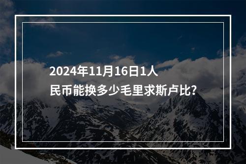 2024年11月16日1人民币能换多少毛里求斯卢比？