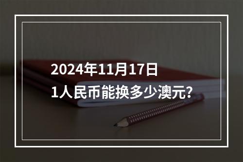 2024年11月17日1人民币能换多少澳元？