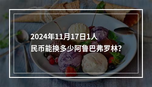 2024年11月17日1人民币能换多少阿鲁巴弗罗林？