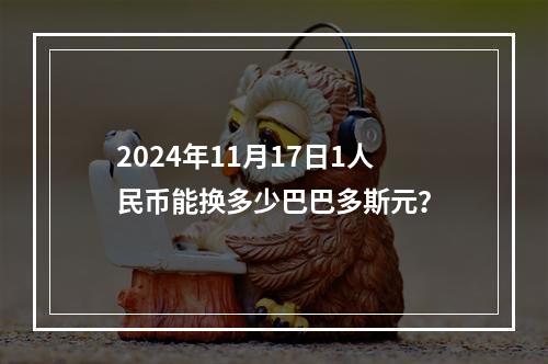 2024年11月17日1人民币能换多少巴巴多斯元？