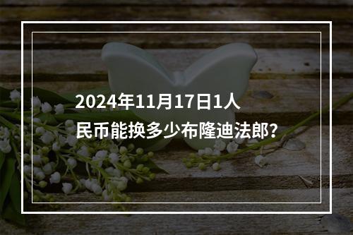 2024年11月17日1人民币能换多少布隆迪法郎？