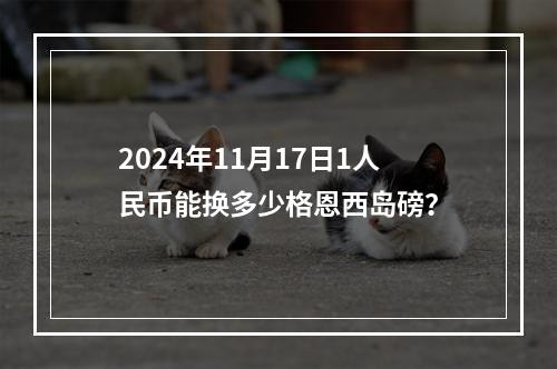 2024年11月17日1人民币能换多少格恩西岛磅？