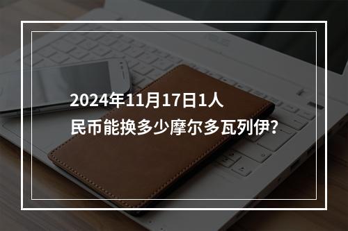 2024年11月17日1人民币能换多少摩尔多瓦列伊？