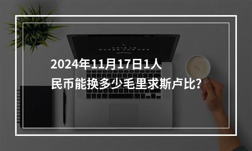 2024年11月17日1人民币能换多少毛里求斯卢比？