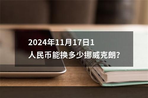 2024年11月17日1人民币能换多少挪威克朗？