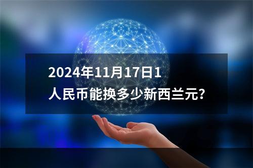 2024年11月17日1人民币能换多少新西兰元？