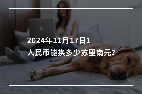 2024年11月17日1人民币能换多少苏里南元？