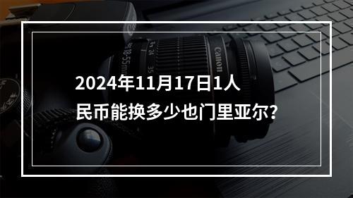 2024年11月17日1人民币能换多少也门里亚尔？