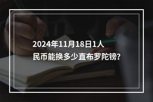 2024年11月18日1人民币能换多少直布罗陀镑？