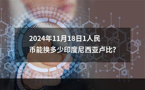 2024年11月18日1人民币能换多少印度尼西亚卢比？