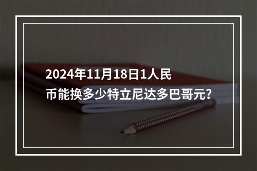 2024年11月18日1人民币能换多少特立尼达多巴哥元？