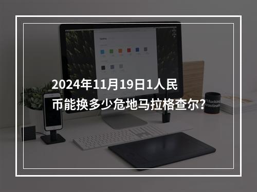 2024年11月19日1人民币能换多少危地马拉格查尔？