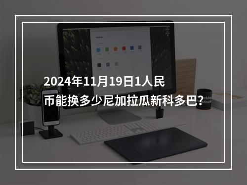 2024年11月19日1人民币能换多少尼加拉瓜新科多巴？