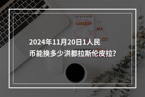 2024年11月20日1人民币能换多少洪都拉斯伦皮拉？